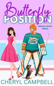 Image of the book cover of Butterfly Position by Cheryl Campbell, a hockey sports romance novel from the Wreak Havoc series featuring a goalie, heroine, and dog on the cover.
